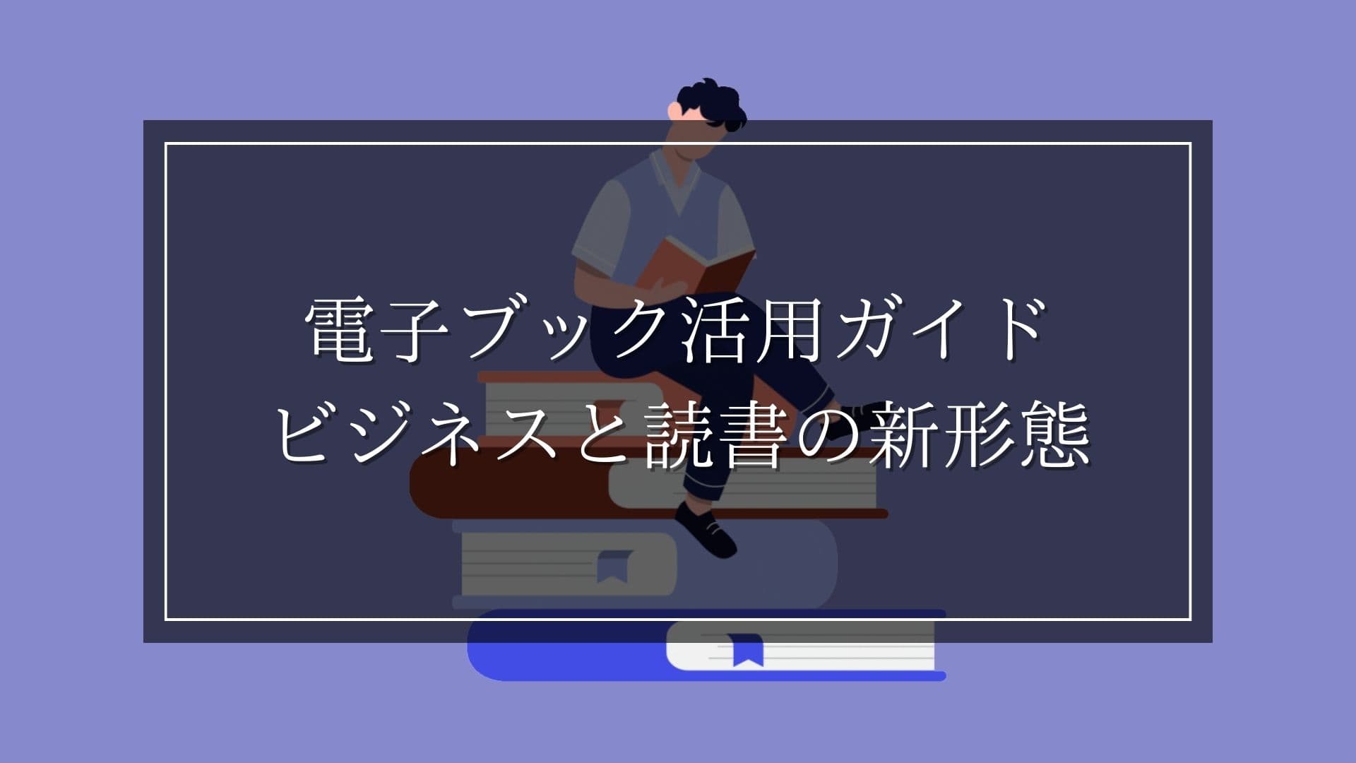 電子ブック活用ガイド：ビジネスと読書の新形態