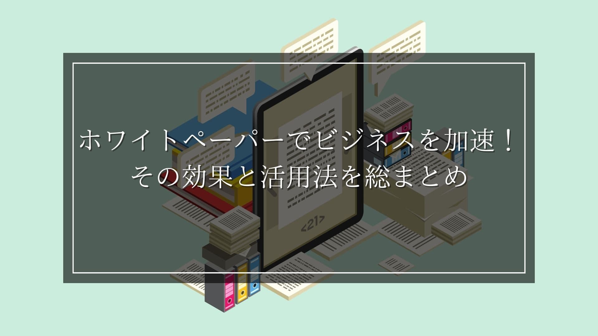 ホワイトペーパーでビジネスを加速！その効果と活用法を総まとめ